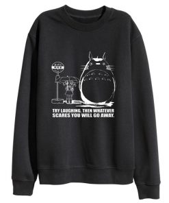 Totoro Try Laughing Then Whatever Scares You Will Go Away Sweatshirt