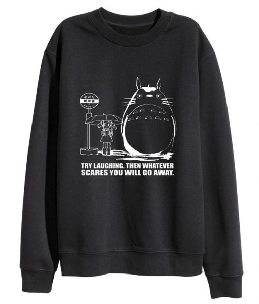 Totoro Try Laughing Then Whatever Scares You Will Go Away Sweatshirt