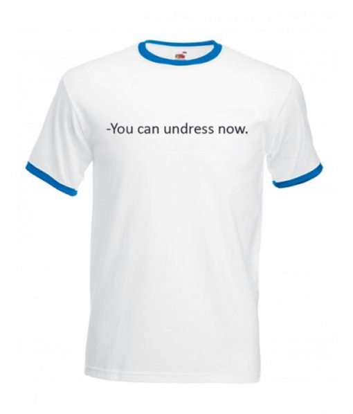 You Can Undress Now Ringer T Shirt