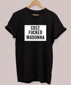 Cost Fucked Madonna T-Shirt