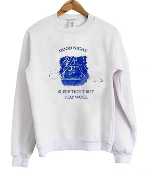 Good Night Sleep Tight But Stay Woke Sweatshirt