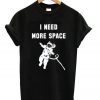 I Need More Space Astronaut T-shirt