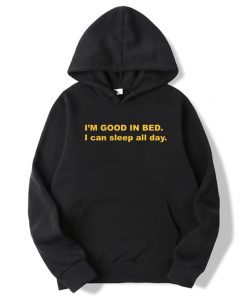 I'm Good In Bed I Can Sleep All Day Hoodie