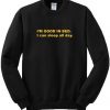 I’m Good In Bed I Can Sleep All Day Sweatshirt