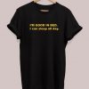 I’m Good In Bed I Can Sleep All Day T-shirt
