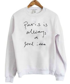 Paris Is Always A Good Idea Sweatshirt