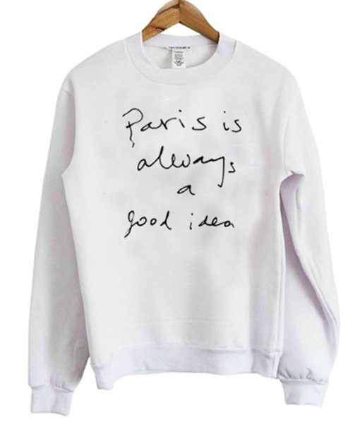 Paris Is Always A Good Idea Sweatshirt