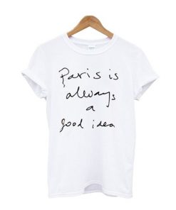 Paris Is Always A Good Idea T-Shirt