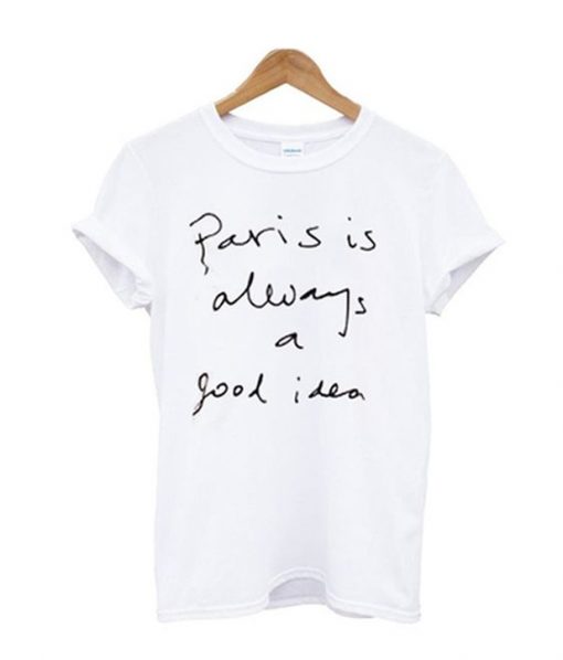 Paris Is Always A Good Idea T-Shirt