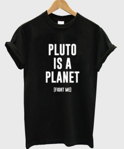 Pluto is A Planet Fight Me T-Shirt