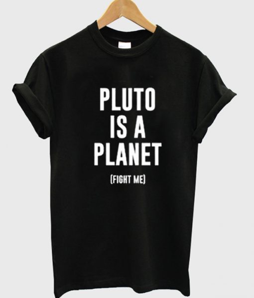 Pluto is A Planet Fight Me T-Shirt