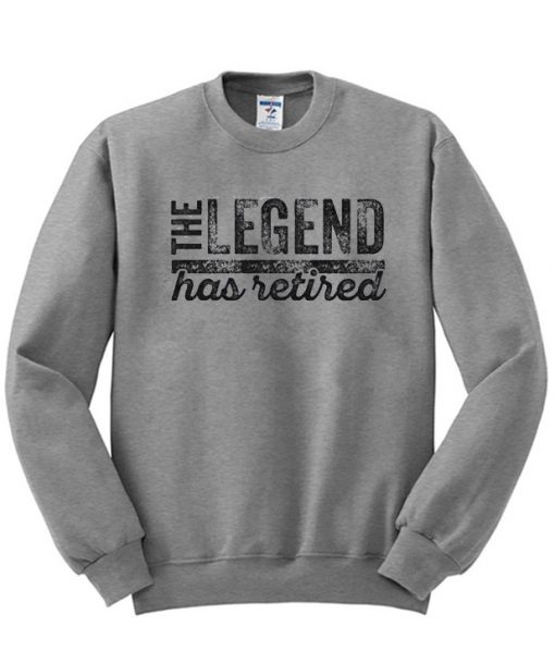 The Legend Has Retired Sweatshirt