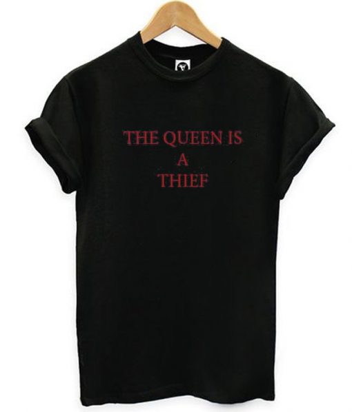 The Queen Is A Thief T-Shirt