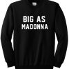 Big As Madonna Sweatshirt