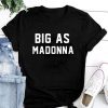 Big As Madonna T-shirt