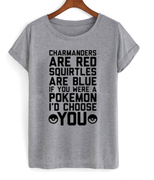 Charmanders Are Red Squirtles Are Blue If You Were A Pokemon I'd Choose You T-Shirt