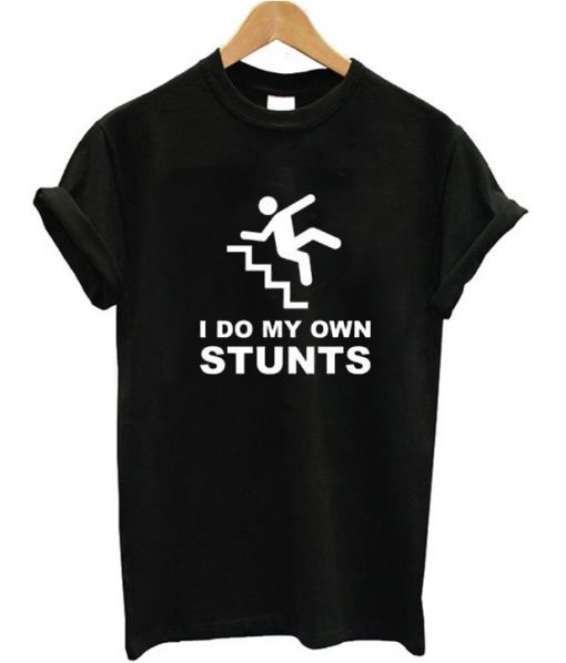 I Do My Own Stunts T-shirt