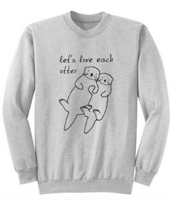 Let's Love Each Otter Sweatshirt