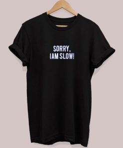 Sorry I Am Slow T-shirt