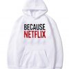 Because Netflix Hoodie