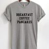 Breakfast Coffee Pancakes T-Shirt