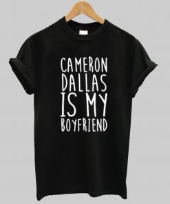 Cameron Dallas Is My Boyfriend Tee