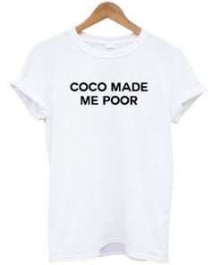 Coco Made Me Poor T shirt