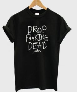 Drop Fucking Dead T-shirt