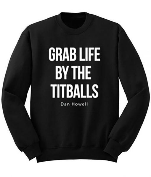 Grab Life By The Titballs Dan Howell Sweatshirt