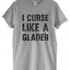 I Curse Like A Glader T-Shirt