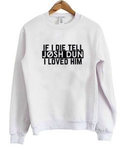 If I Die Tell Josh Dun I Loved Him Sweatshirt