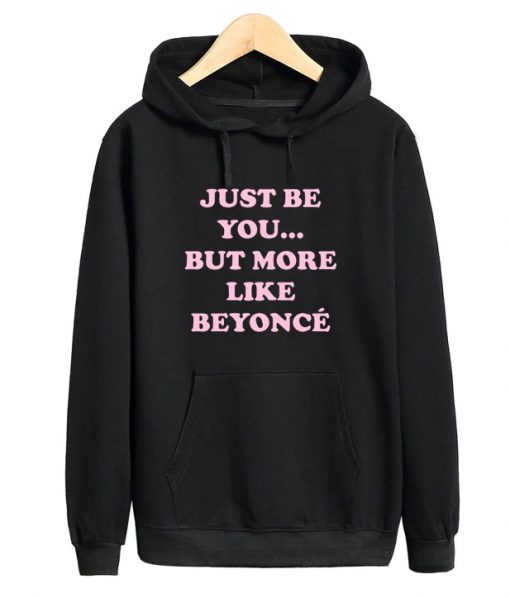 Just Be You But More Like Beyonce Hoodie