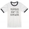 Mermaids Don't Do Homework Ringer T-shirt