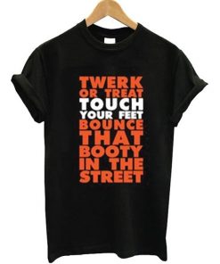 Twerk Or Treat Touch Your Feet Bounce That Booty In The Street T-Shirt