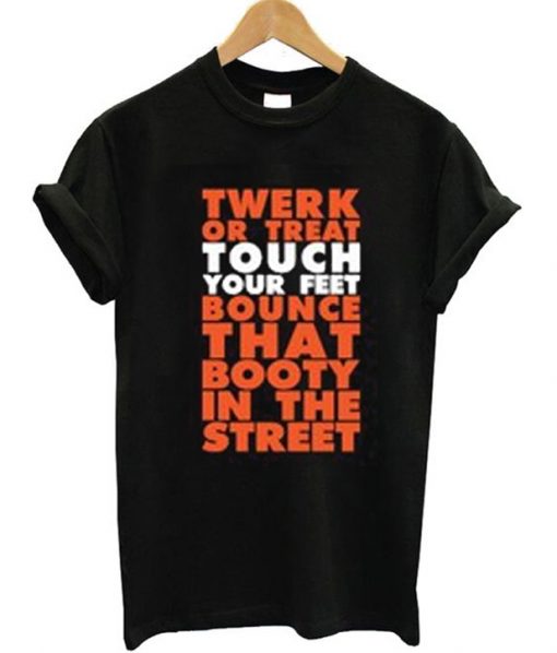 Twerk Or Treat Touch Your Feet Bounce That Booty In The Street T-Shirt