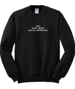 You Don't Need Social Approval Sweatshirt