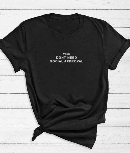 You Don't Need Social Approval T-Shirt