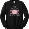 You Oxolotl Questions Sweatshirt