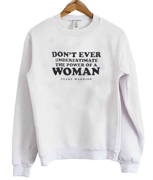 Don't Ever Underestimate The Power of A Woman Sweatshirt