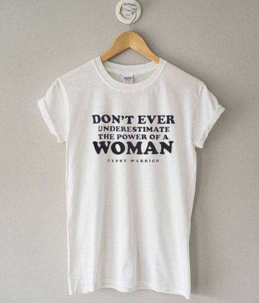Don't Ever Underestimate The Power of A Woman T Shirt