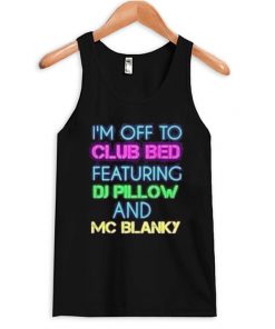 I’m Off To Club Bed Featuring DJ Pillow And MC Blanky Tank Top