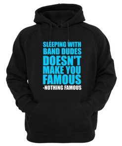 Sleeping with band dudes doesn’t make you famous Hoodie