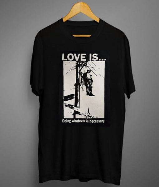 Love is Doing Whatever is Necessary T-Shirt