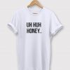 Uh Huh Honey Tee