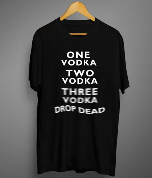 One Vodka Two Vodka Three Vodka Drop Dead T-Shirt