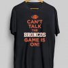 Can't Talk The Broncos Game Is On T-Shirt