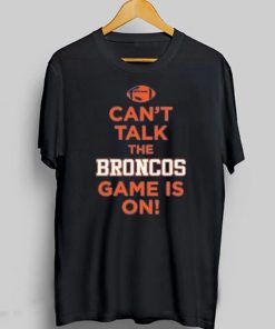 Can't Talk The Broncos Game Is On T-Shirt