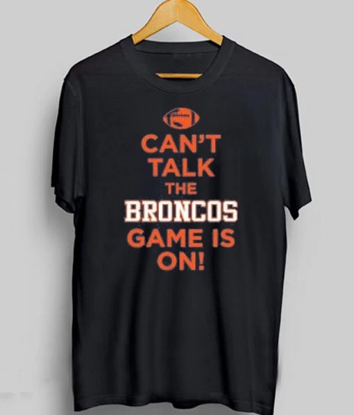 Can't Talk The Broncos Game Is On T-Shirt