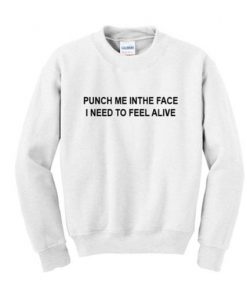 Punch Me In The Face I Need To Feel Alive Sweatshirt