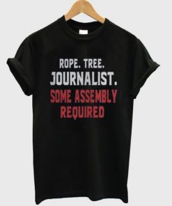 Rope Tree Journalist Some Assembly Required T-shirt